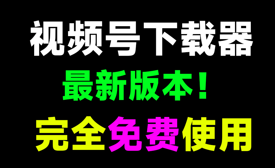 下载速度40M/s，最新视频号下载器！完全免费，支持高清原画质解析下载，无广告，稳定可用