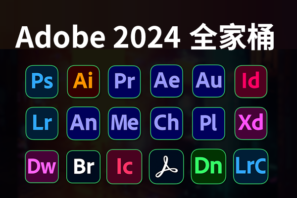 最新升级 | Adobe 2024 专业版全家桶安装包来了，支持Win/Mac系统