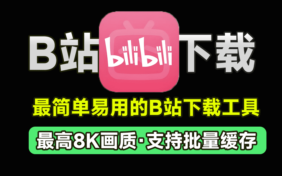 最佳B站视频下载工具，完全免费，最高支持8K高清画质，简单易用且简约，支持批量！支持封面、弹幕下载等